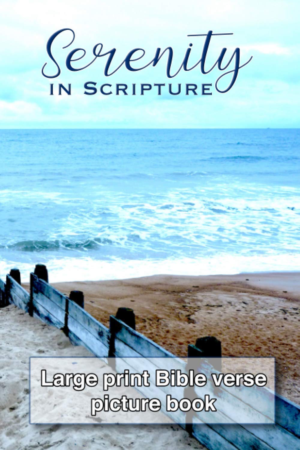 Serenity in Scripture: Large print bible verse picture book for seniors, Dementia, Parkinson's or Alzheimer's patients or those with visual impairment ... cover image (Biblical verse picture books)
