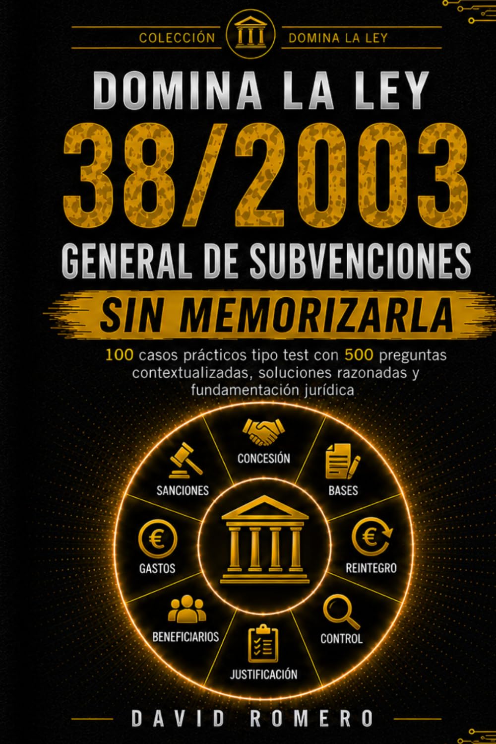 DOMINA LA LEY 38/2003 GENERAL DE SUBVENCIONES SIN MEMORIZARLA: 100 CASOS PRÁCTICOS TIPO TEST 500 preguntas contextualizadas, soluciones razonadas y fundamentación jurídica ampliada