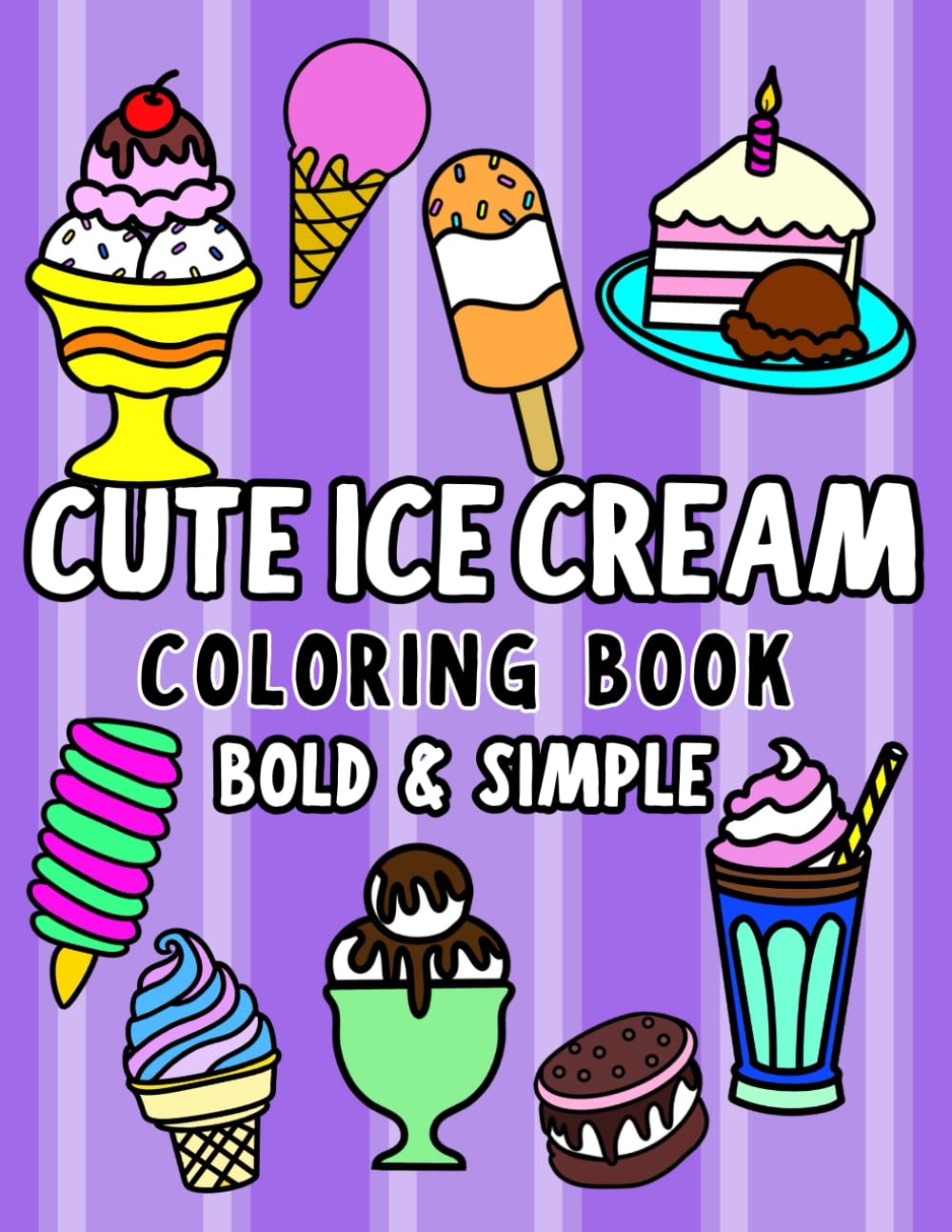 Cute Ice Cream! Bold and Easy Coloring Book: Sweet Treats Popsicles, Sundaes, Ice Cream Sandwiches and Cones! Large Print Adult & Kids Coloring with ... Relief & Relaxation (Full Size 8.5x11")