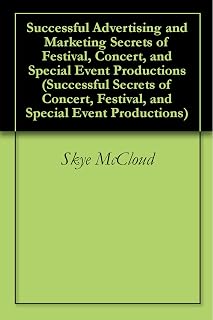 Successful Advertising and Marketing Secrets of Festival, Concert, and Special Event Productions (Successful Secrets of Concert, Festival, and Special Event Productions Book 2)