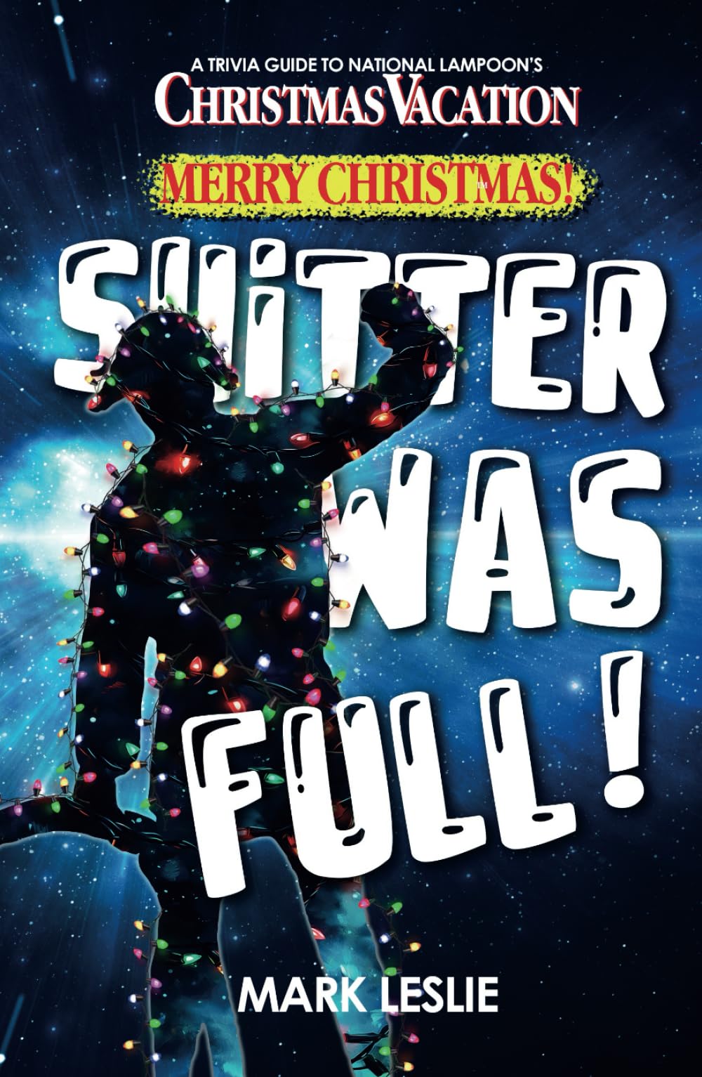 Merry Christmas! Shitter Was Full!: A Trivia Guide to National Lampoon's Christmas Vacation