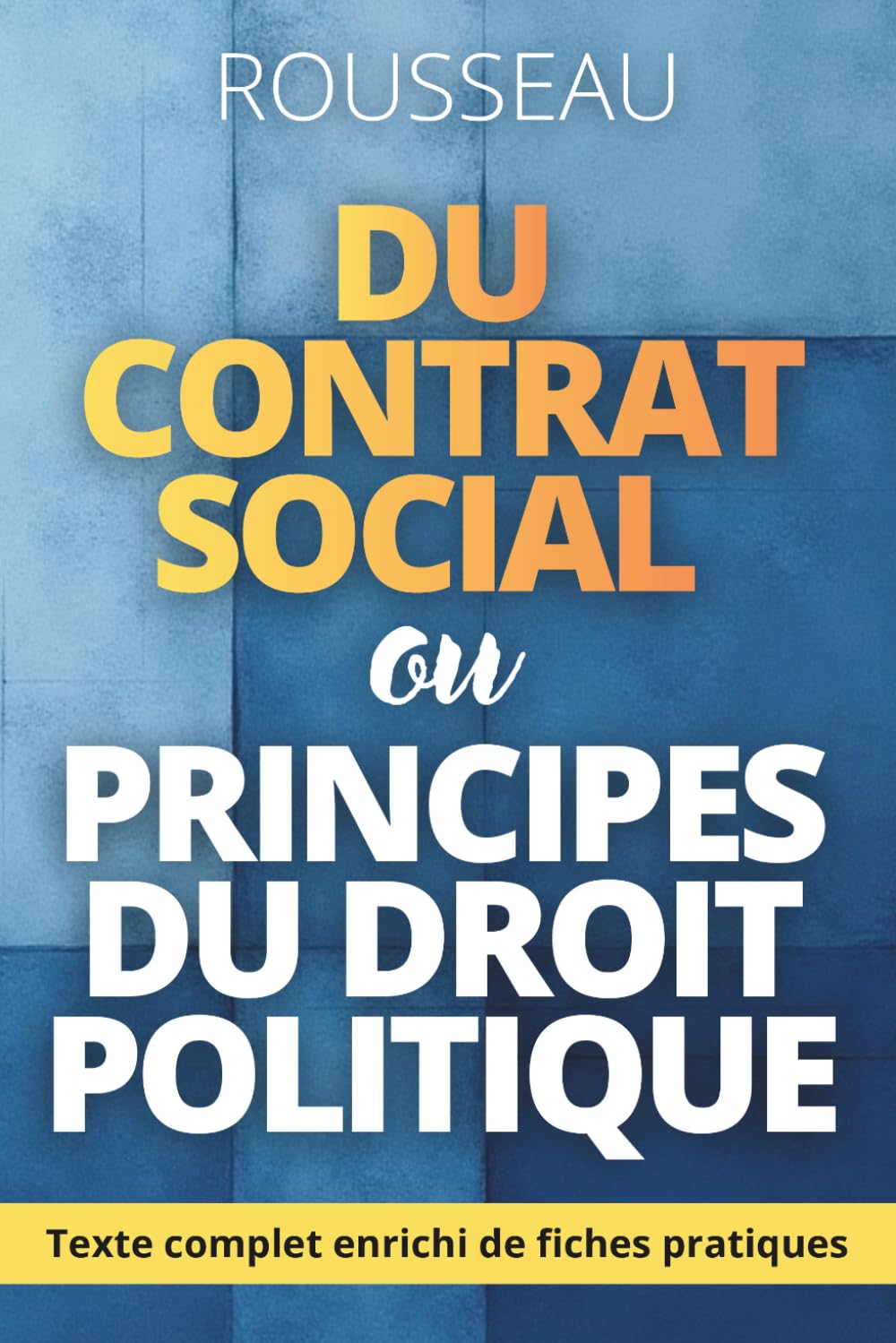 Du contrat social ou Principes du droit politique: avec 150 fiches pratiques pour penser et vivre le Contrat social de Rousseau aujourd’hui