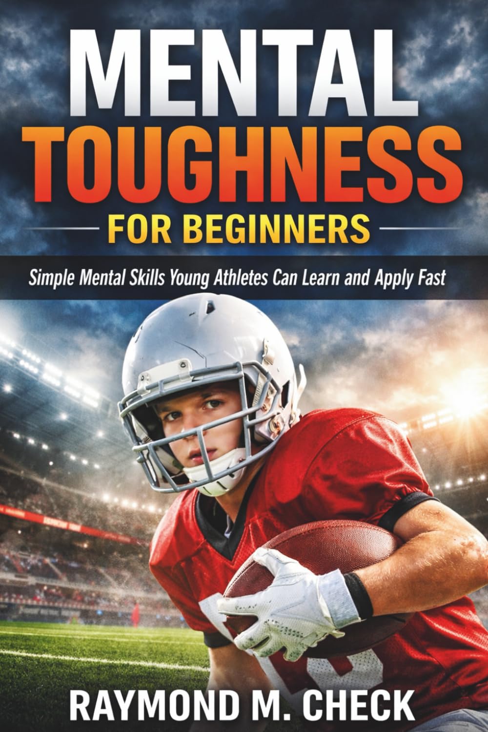 Mental Toughness for Beginners: Simple mental skills young athletes can learn and apply fast
