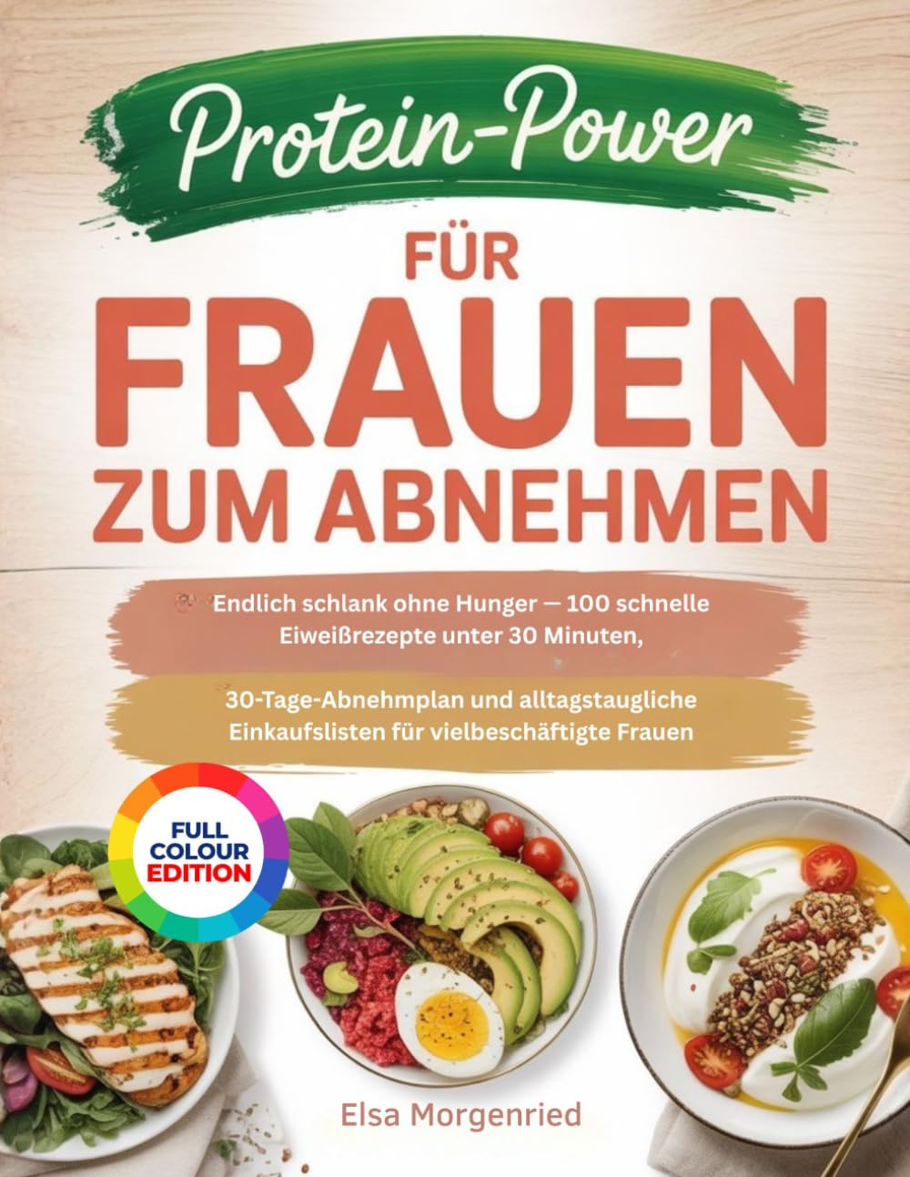 PROTEIN-POWER FÜR FRAUEN ZUM ABNEHMEN: Endlich schlank ohne Hunger — 100 schnelle Eiweißrezepte unter 30 Minuten, 30-Tage-Abnehmplan und alltagstaugliche Einkaufslisten für vielbeschäftigte Frauen