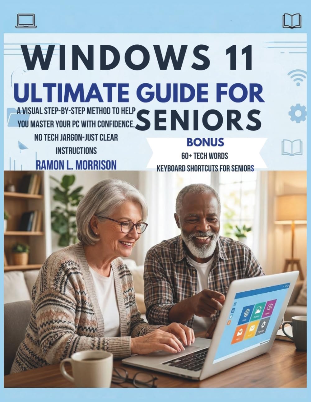 Windows 11 Ultimate Guide For Seniors: A Visual Step-by-Step Method To Help You Master Your PC With Confidence, No Tech Jargon-Just Clear Instructions