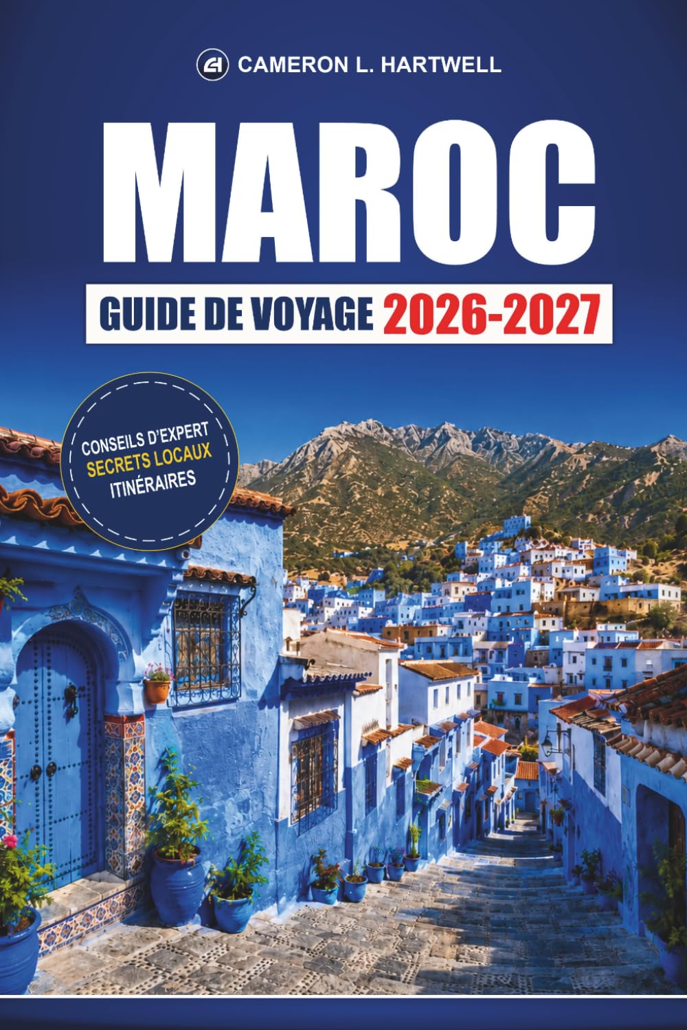 Maroc Guide De Voyage 2026-2027: Marrakech, Fès, Chefchaouen et Sahara avec itinéraires Medina, conseils pour le souk et itinéraires de 7 jours