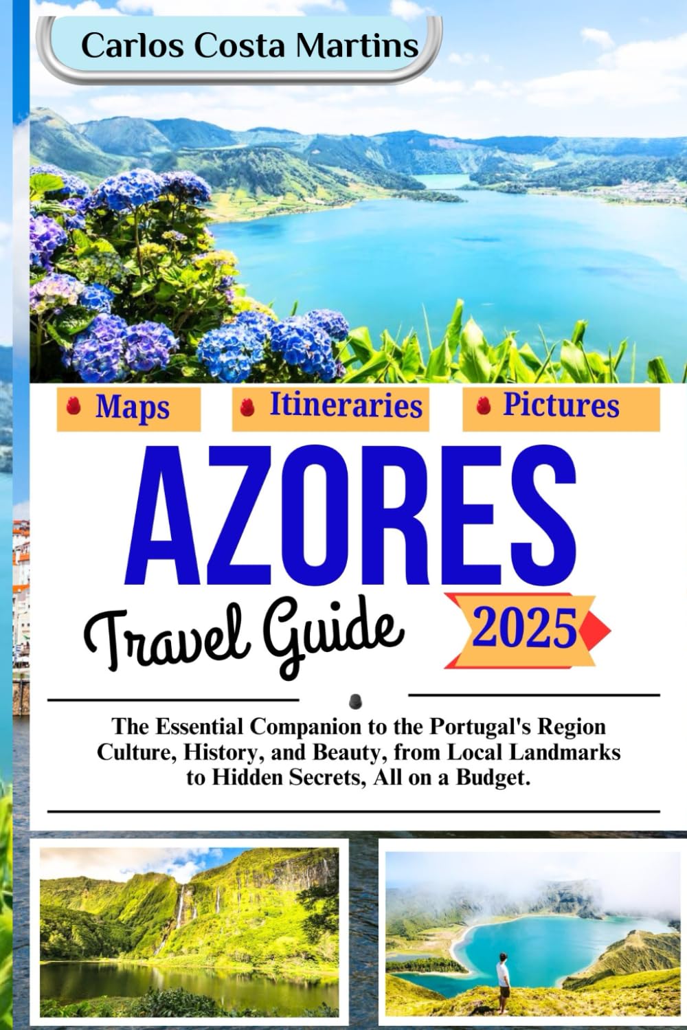 Azores Travel Guide 2025: The Essential Companion to the Portugal's Region Culture, History, and Beauty, from Local Landmarks to Hidden Secrets, All on a Budget (Unforgettable Portugal Travel Series)