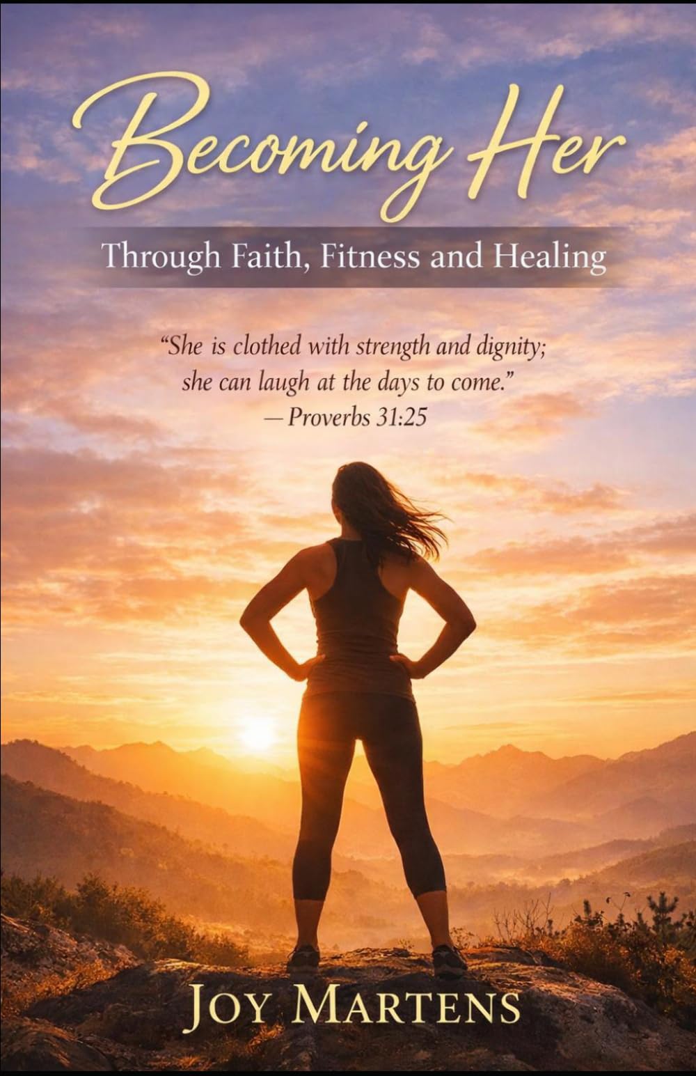 Becoming Her: Through Faith, Fitness and Healing: “She is clothed with strength and dignity; she can laugh at the days to come.” – Proverbs 31:25