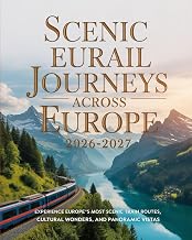 SCENIC EURAIL JOURNEYS ACROSS EUROPE 2026-2027: EXPERIENCE EUROPE’S MOST SCENIC TRAIN ROUTES, CULTURAL WONDERS, AND PANORAMIC VISTAS