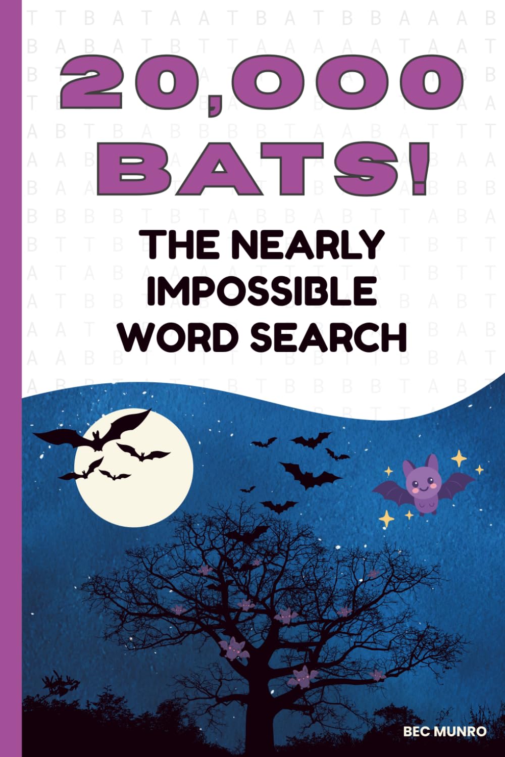 Twenty Thousand BATs! The Nearly Impossible Word Search: The Ultimate Extreme Word Puzzle Book! (Extreme Word Puzzles Collection)