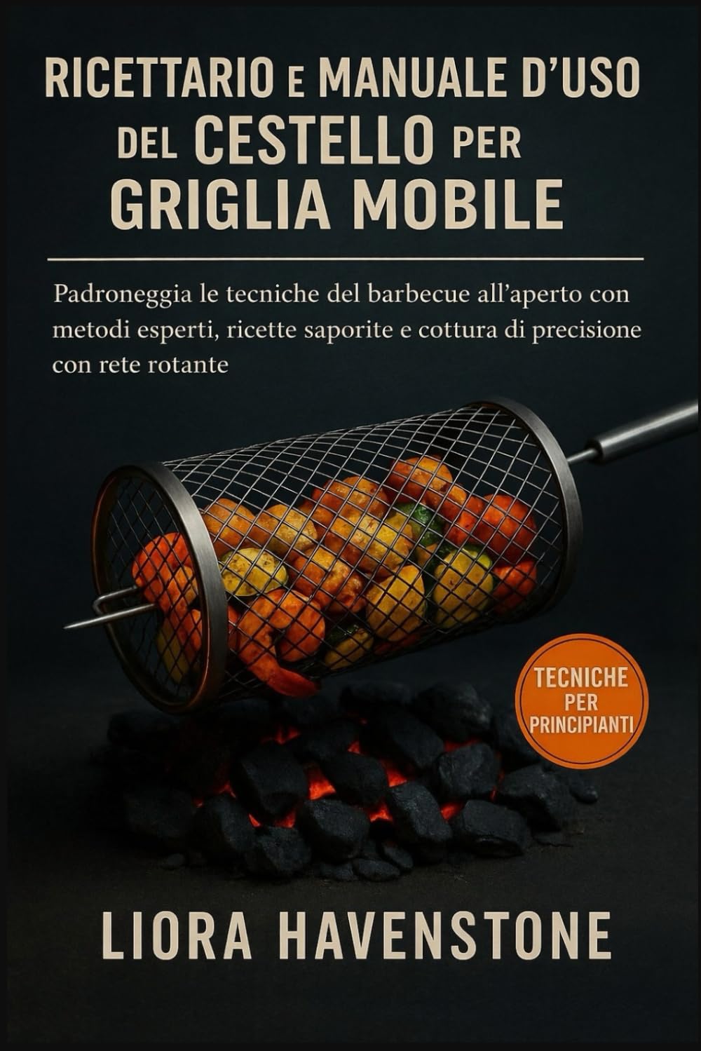 Ricettario e manuale d'uso del cestello per griglia mobile: Padroneggia le tecniche del barbecue all'aperto con metodi esperti, ricette saporite e cottura di precisione con rete rotante