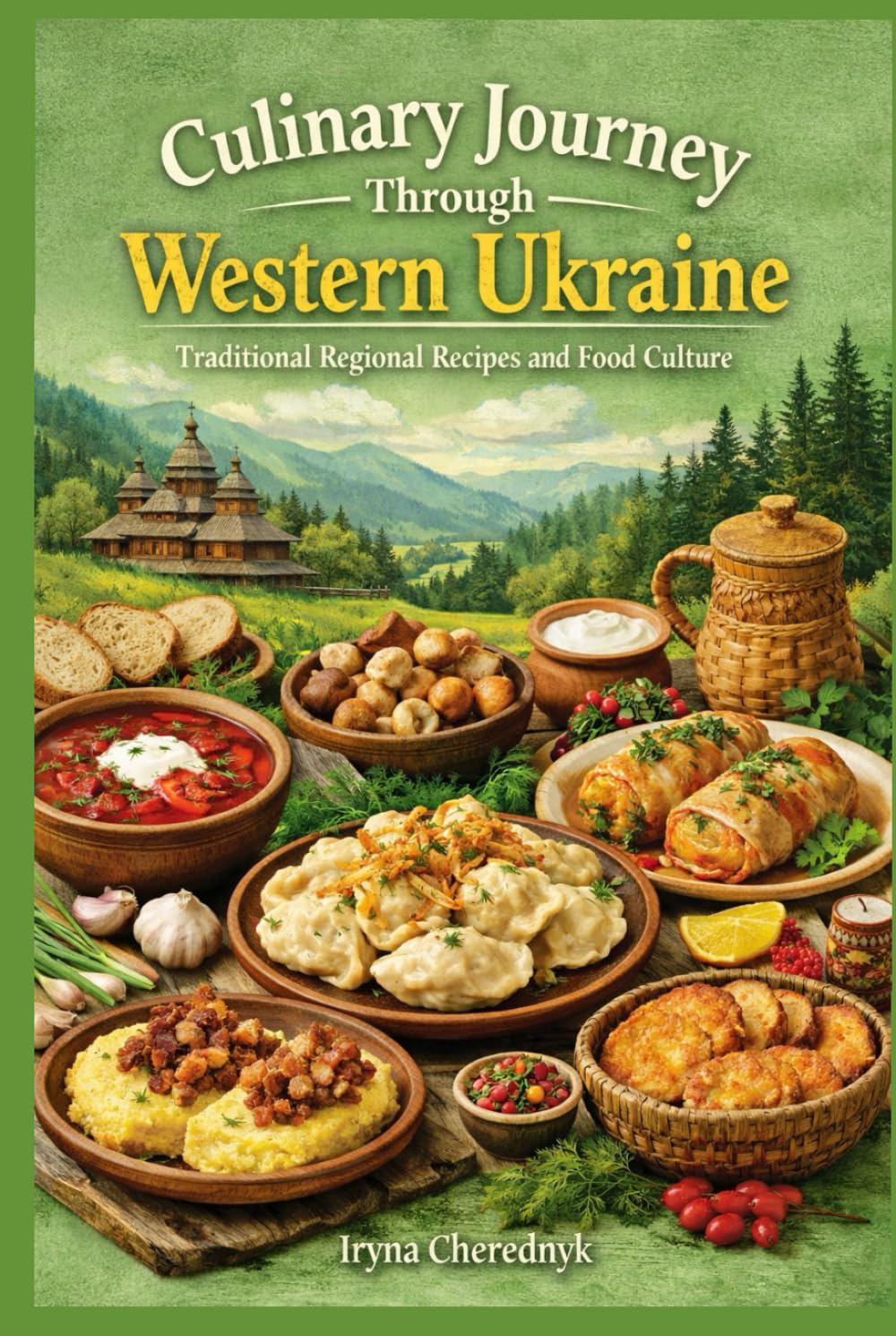 Culinary Journey Through Western Ukraine: Regional Dishes from Mountains, Valleys, and Historic Towns (Culinary Journey Through Ukraine : Traditional Regional Recipes and Food Culture)