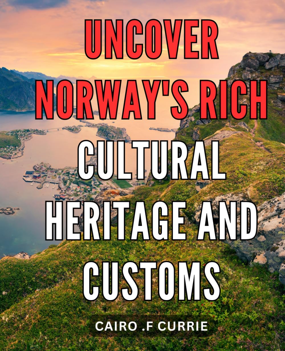 Uncover Norway's Rich Cultural Heritage and Customs: Discover the Hidden Gems of Norwegian Culture and Traditions: An Insider's Guide for Travelers