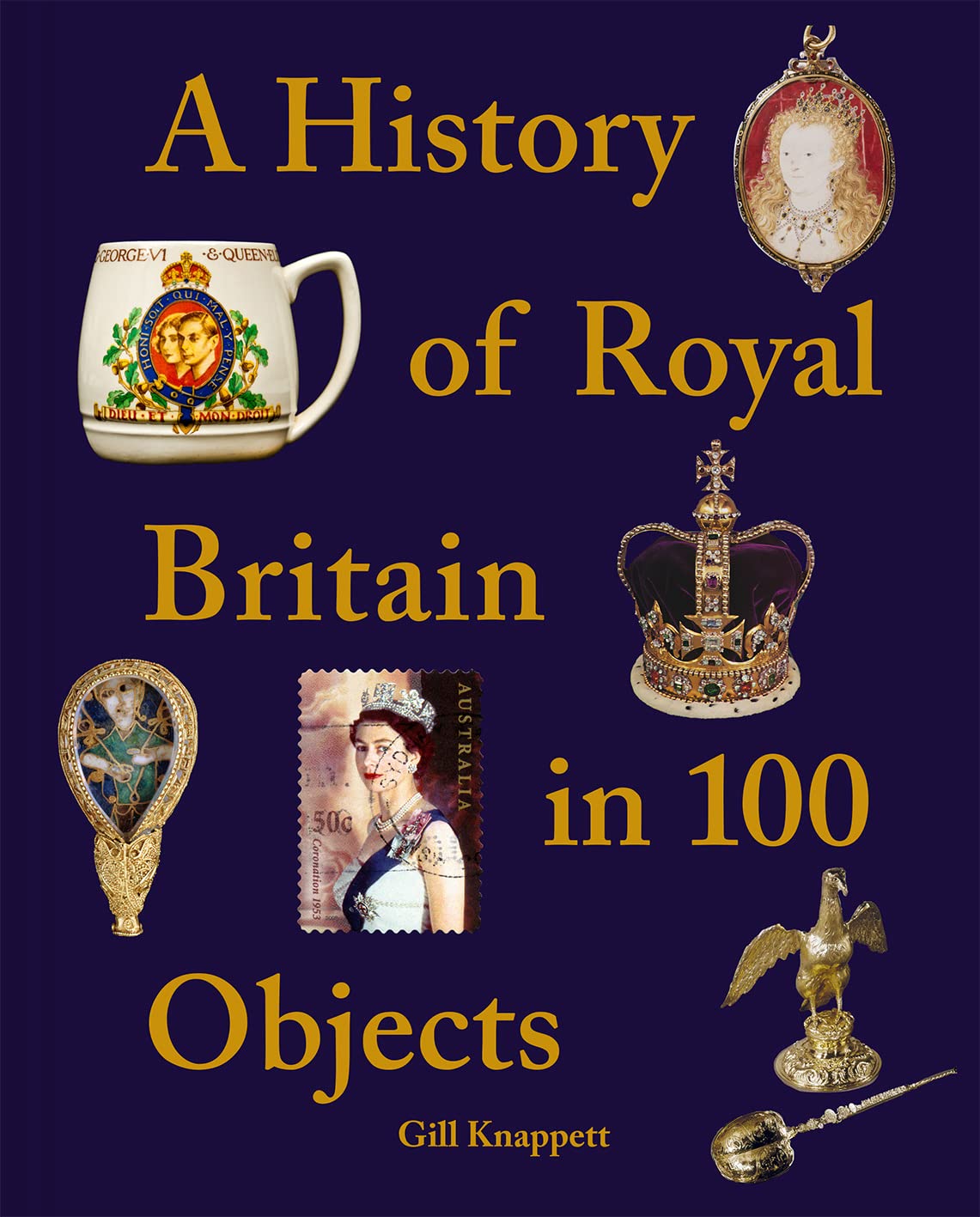 A History of Royal Britain in 100 Objects [hardcover] Knappett, Gill [Oct 27, 20