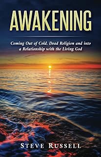 Awakening: Coming Out of Cold, Dead Religion and into a Relationship with the Living God