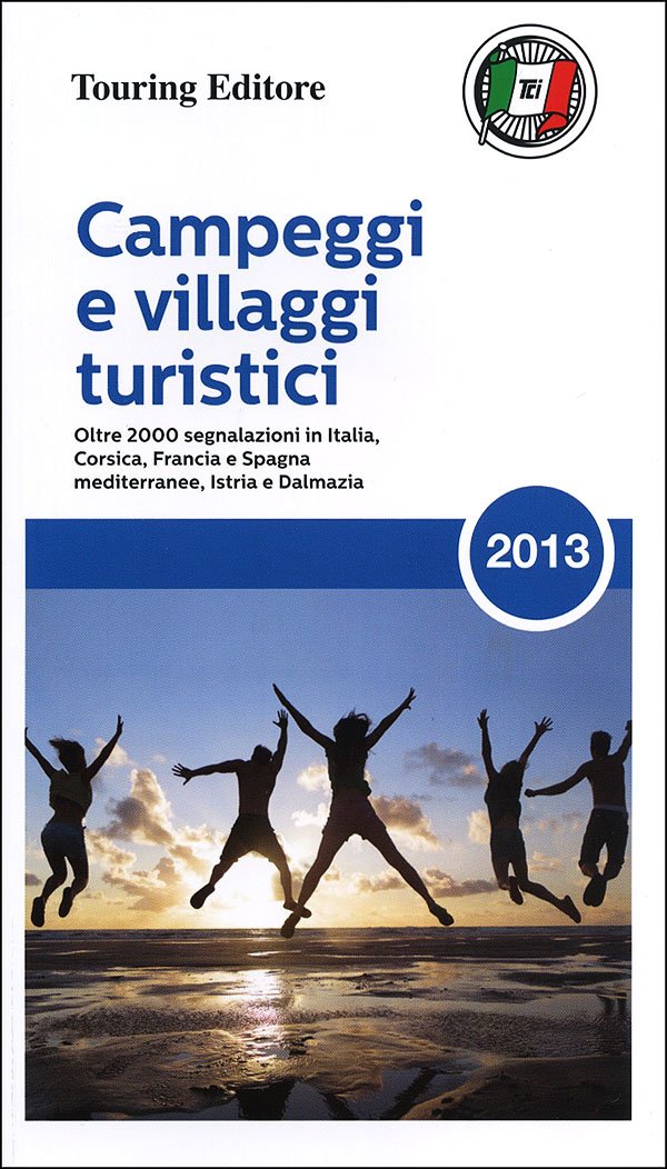 Campeggi e villaggi turistici 2013: Oltre 2000 segnalazioni in Italia, Corsica, Francia e Spagna mediterannee, Istria e Dalmazia (Guide Touring)