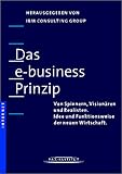  Das e-business Prinzip. Von Spinnern, Visionären und Realisten. Idee und Funktionsweise der neuen Wirtschaft.