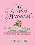 Miss Manners' Guide to Excruciatingly Correct Behavior: The Ultimate Handbook on Modern Etiquette