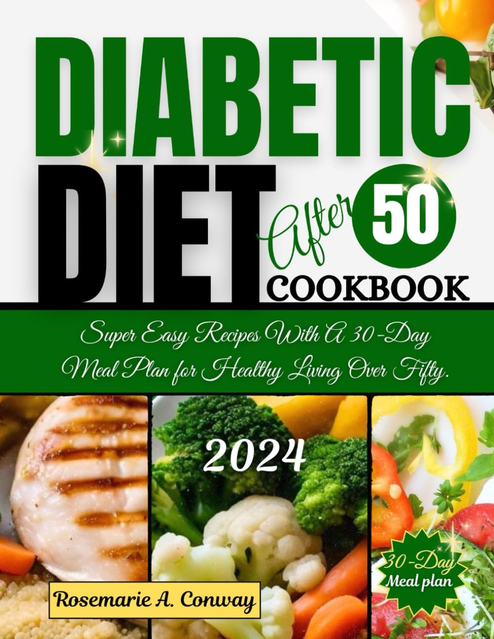 DIABETIC DIET AFTER 50 COOKBOOK 2024: Super Easy Recipes With A 30-Day Meal Plan for Healthy Living Over Fifty.