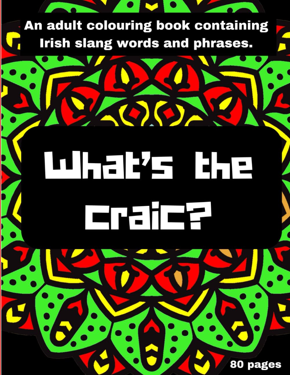 What's the craic?: An adult mandala colouring book with Irish slang words and phrases. Ideal gift for anyone who finds our terms funny! 80 pages.