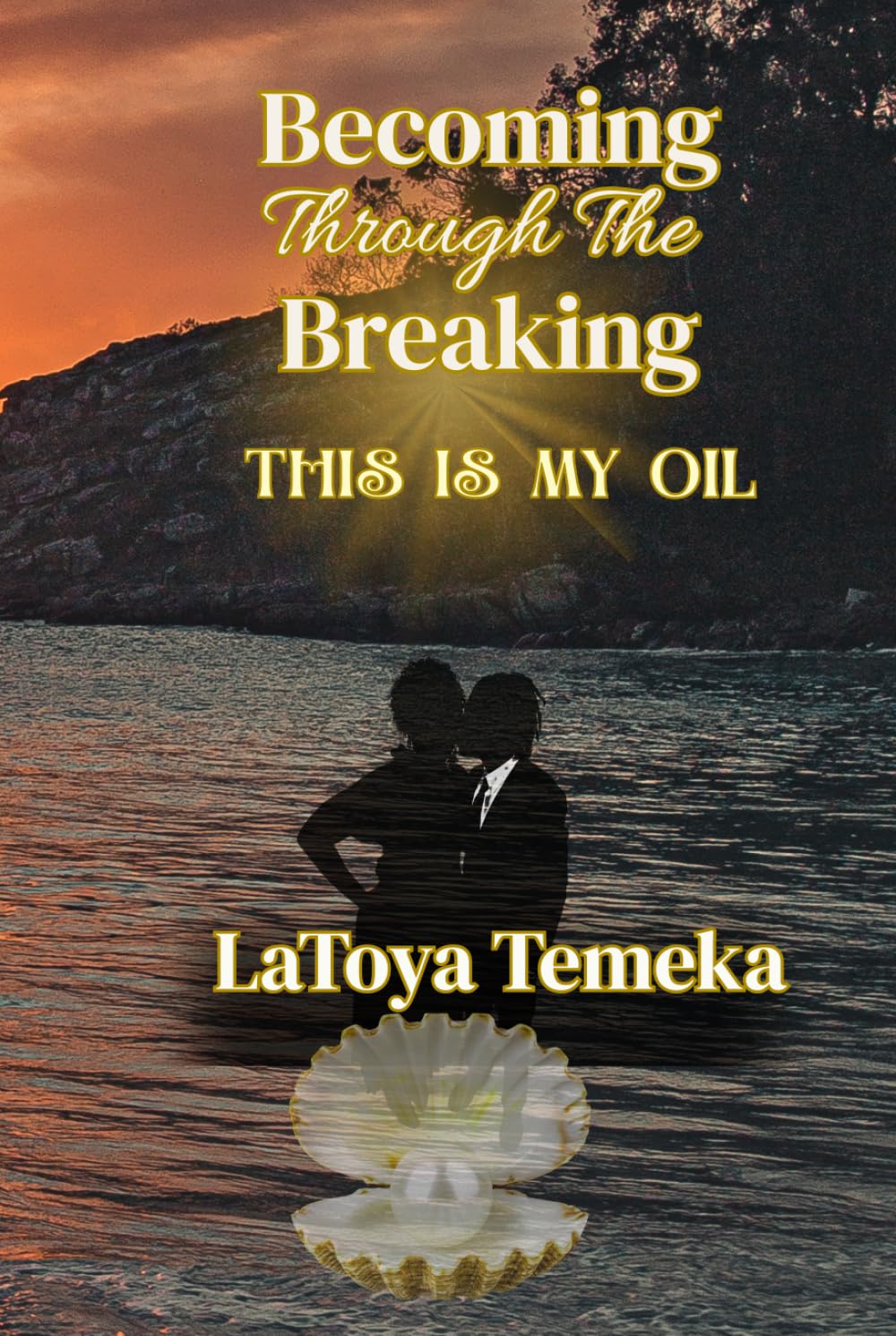 Becoming Through the Breaking: This Is My Oil: A Story of Faith, Loss, and New Life