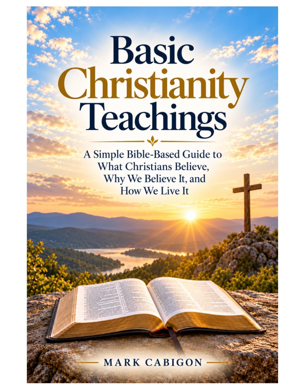 Basic Christianity Teachings: A Simple Bible-Based Guide to What Christians Believe, Why We Believe It, and How We live It
