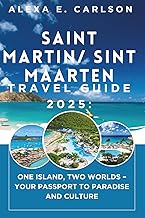 Saint Martin/ Sint Maarten Travel Guide 2025:: One Island, Two Worlds – Your Passport to Paradise and Culture