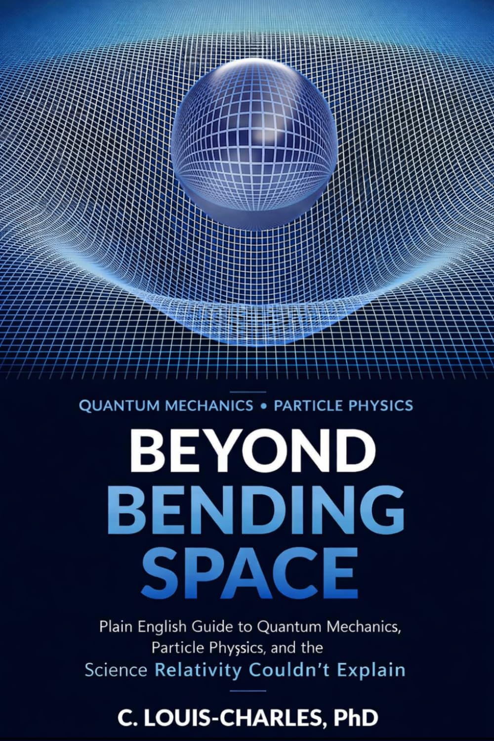 Beyond Bending Space: Plain English Guide to Quantum Mechanics, Particle Physics, and the Science Relativity Couldn't Explain