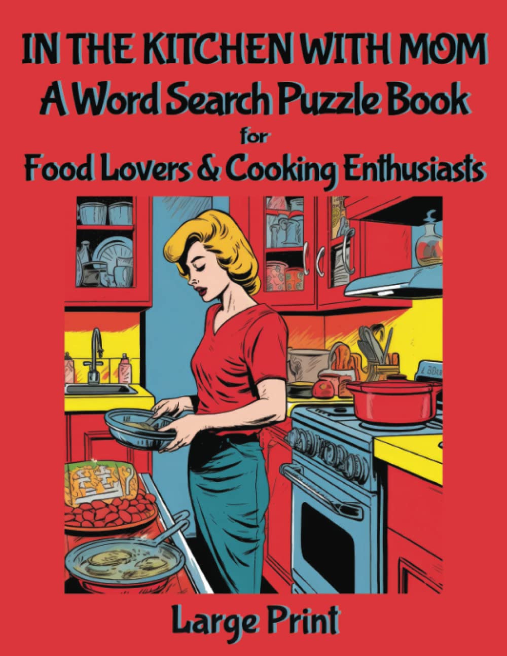 In The Kitchen With Mom: A Word Search Puzzle Book For Food Lovers And Cooking Enthusiasts: 101 Large Print Food, Kitchen And Cooking Word Search Puzzles For Adults