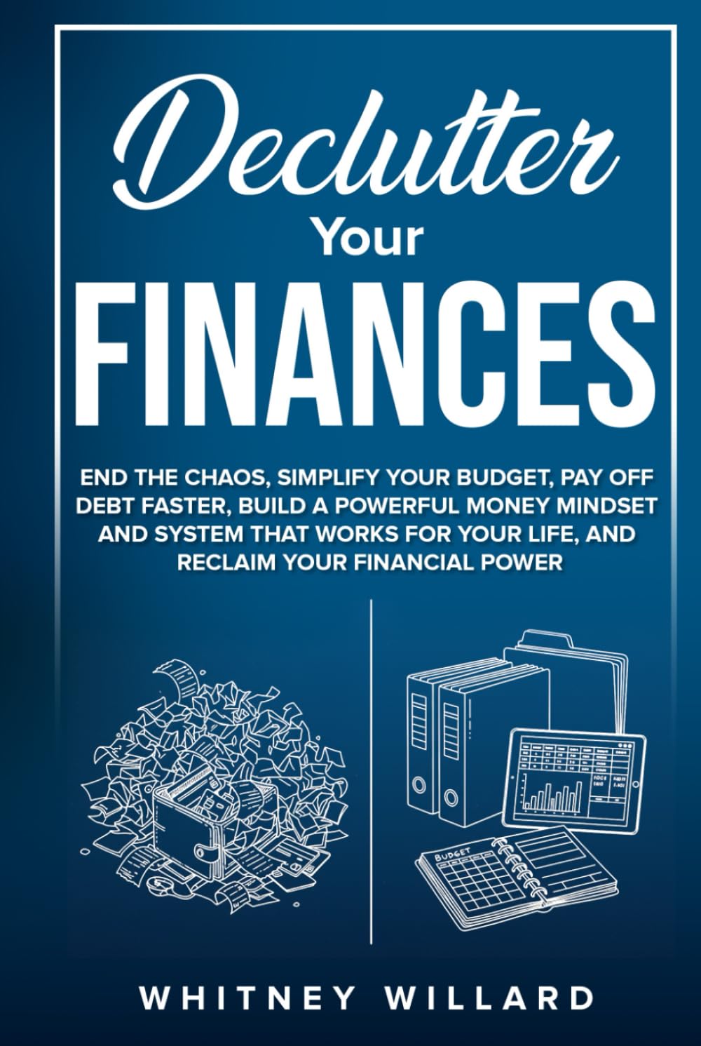 Declutter Your Finances: End the Chaos, Simplify Your Budget, Pay Off Debt Faster, Build a Powerful Money Mindset and System That Works for Your Life, ... Financial Power (Decluttering for Clarity)