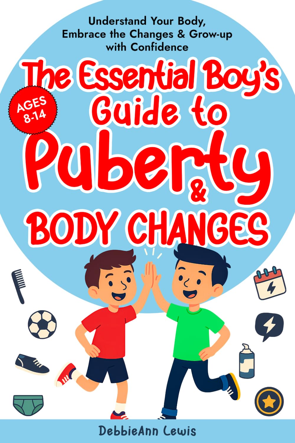 The Essential Boy's Guide to Puberty & Body Changes (Ages 8-14): Understand Your Body, Embrace the Changes & Grow-up with Confidence