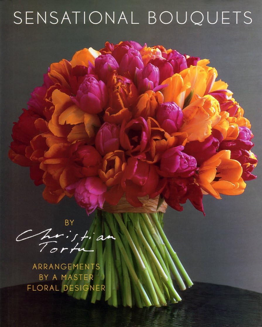 Sensational Bouquets by Christian Tortu: Arrangements by a Master Floral Designer Hardcover – March 1, 2001
