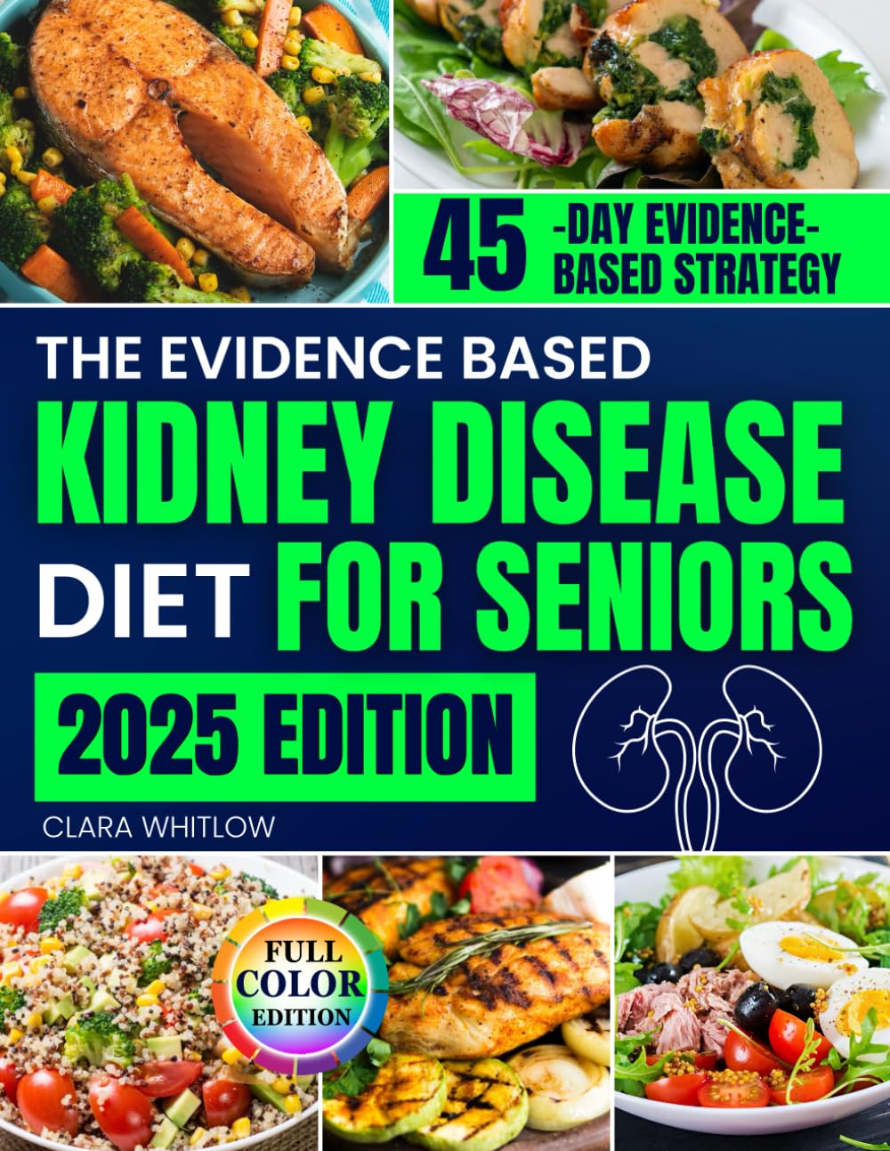 The Evidence Based Kidney Disease Diet for Seniors: A 45 Day Strategy with Simple and Delicious Meals to Slow CKD Progression and Escape Dietary