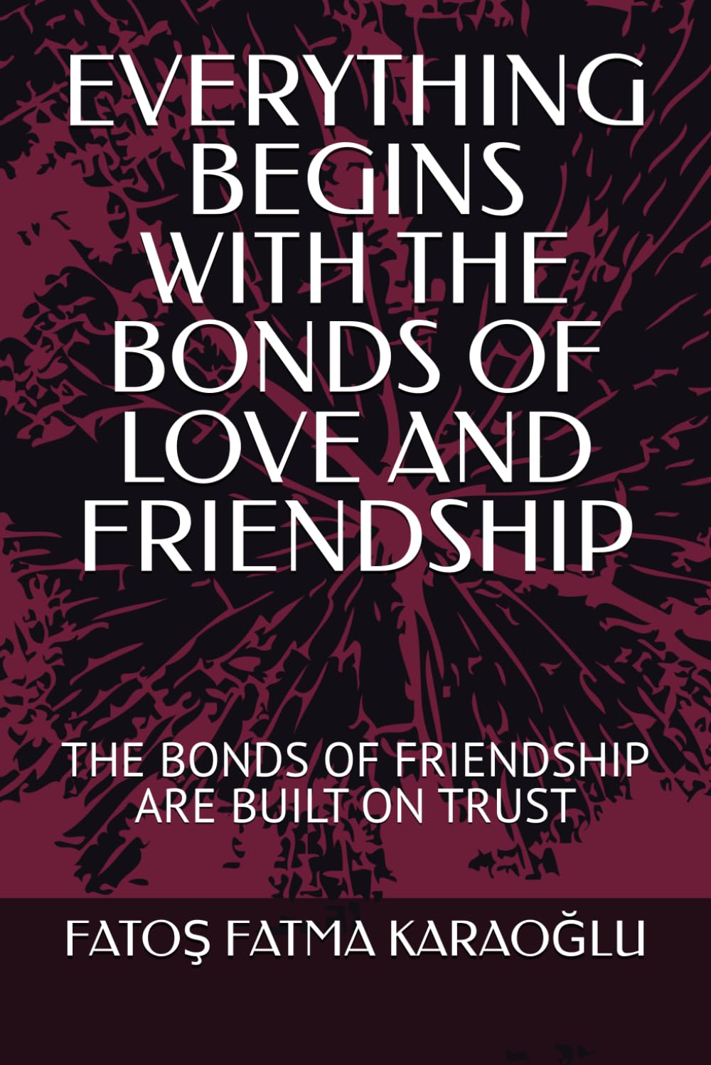 EVERYTHING BEGINS WITH THE BONDS OF LOVE AND FRIENDSHIP: THE BONDS OF FRIENDSHIP ARE BUILT ON TRUST