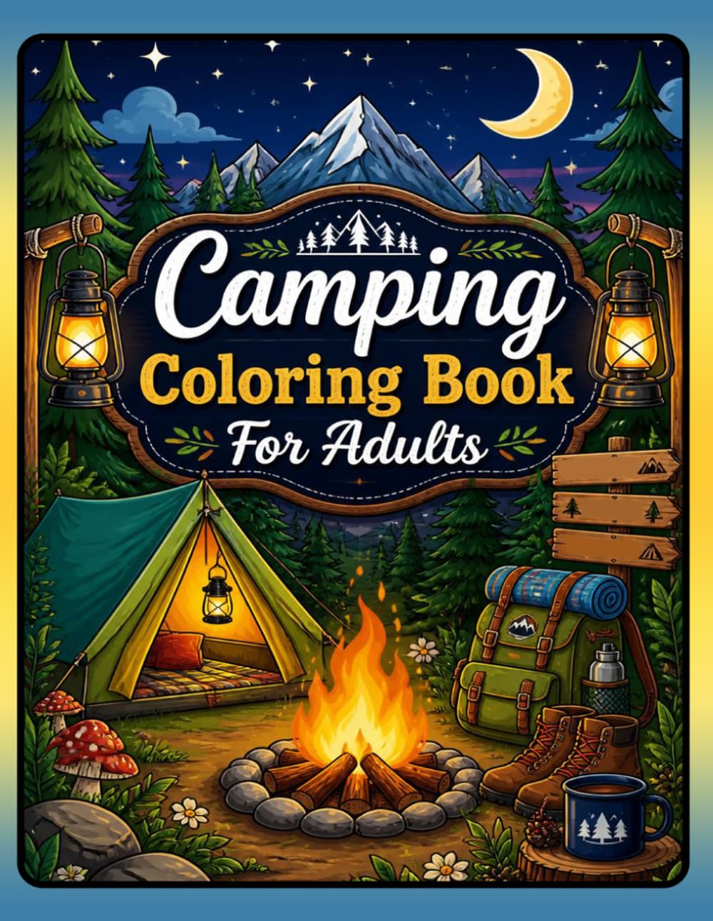 Camping Coloring Book for Adults: Relaxing Outdoor Nature Scenes with Tents, Campfires, Mountains, Forests, Lakes, Cabins, and Cozy Wilderness Adventures