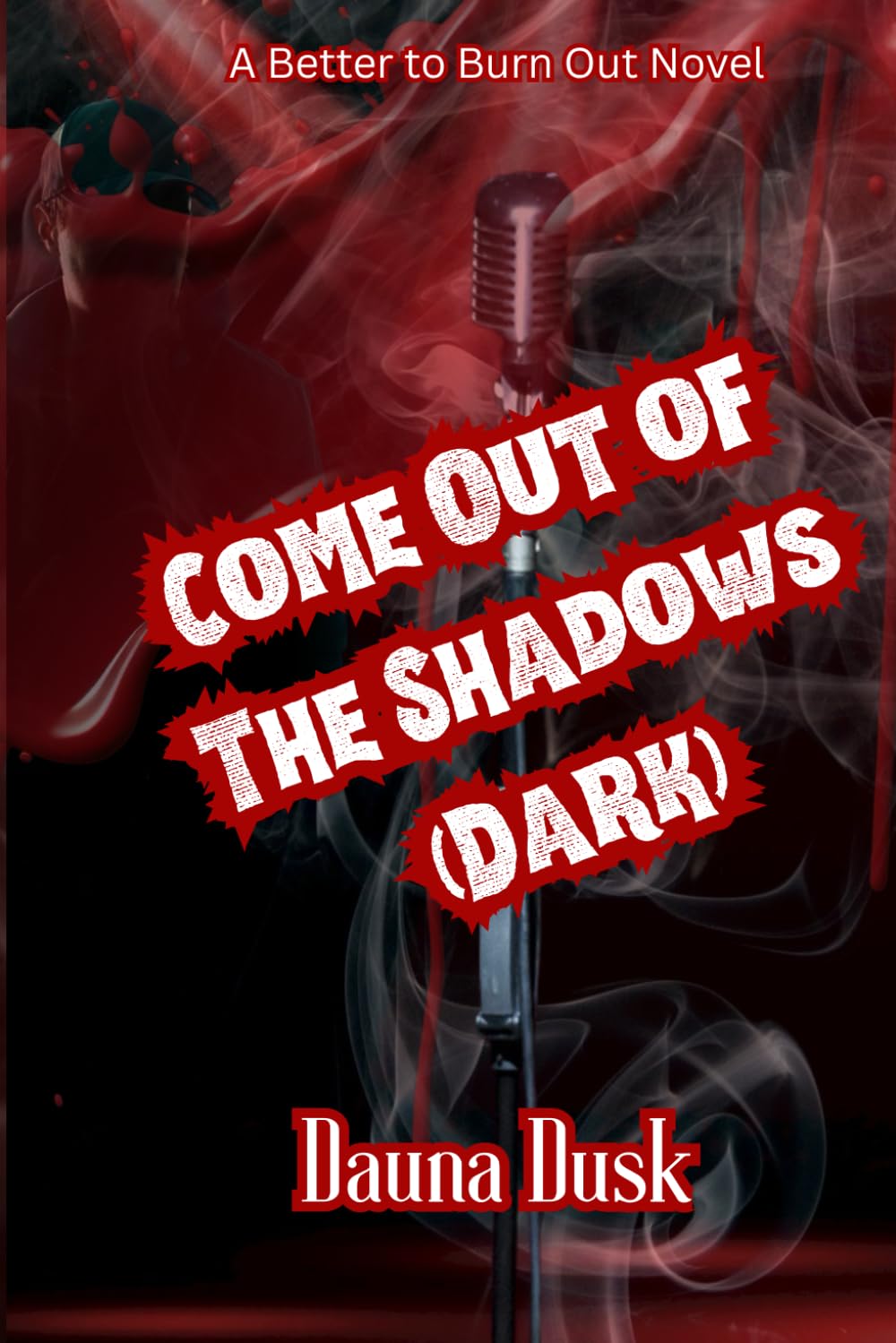 Come Out of The Shadows: A Better To Burn Out Novel (Better to Burn Dark Series)