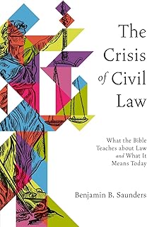 The Crisis of Civil Law: What the Bible Teaches about Law and What It Means Today