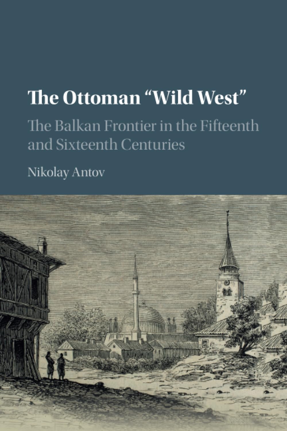 The Ottoman “Wild West”: The Balkan Frontier in the Fifteenth and Sixteenth Centuries