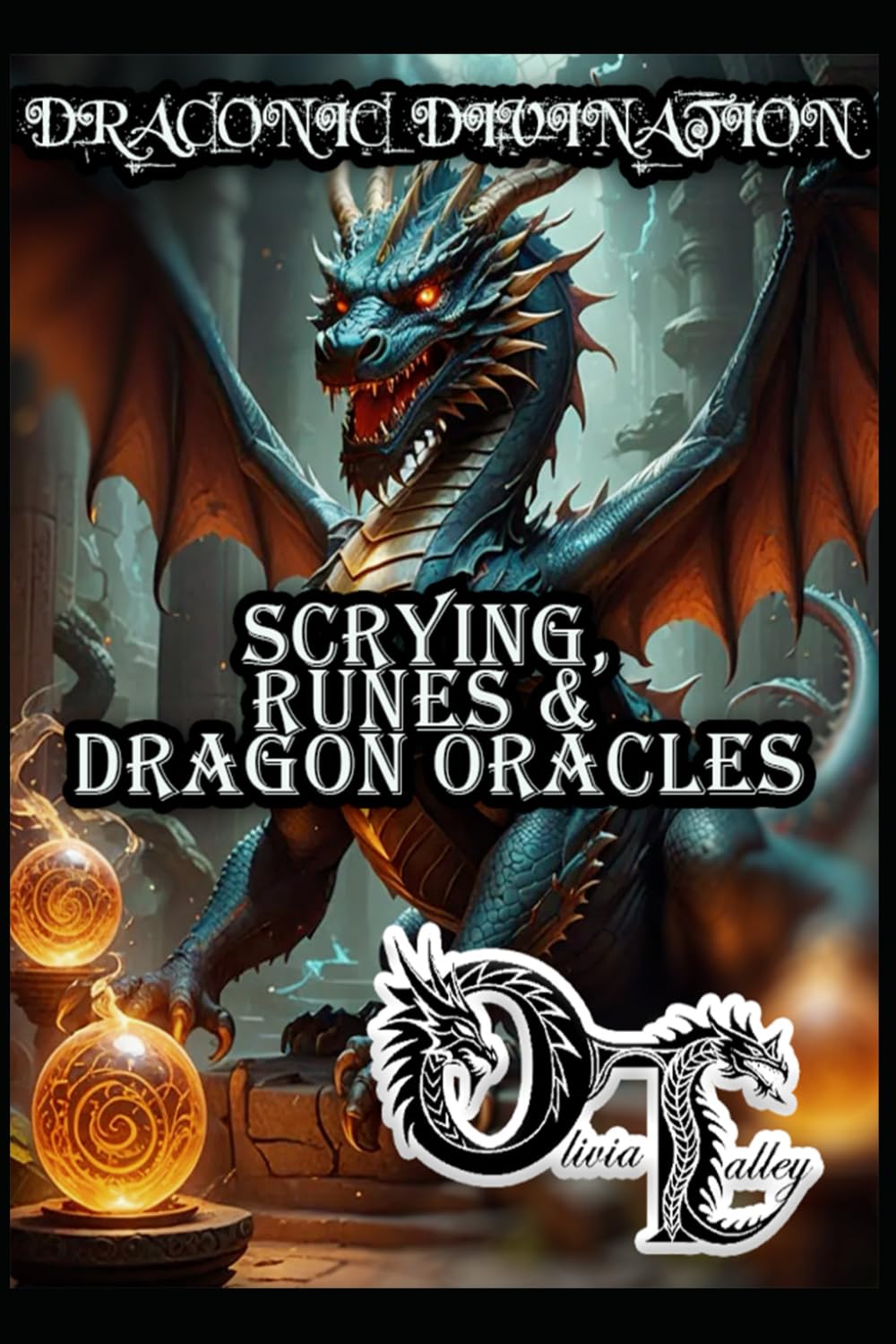 DRACONIC DIVINATION: SCRYING, RUNES & DRAGON ORACLES: 4 (Olivia Talley's Dragon Magick)