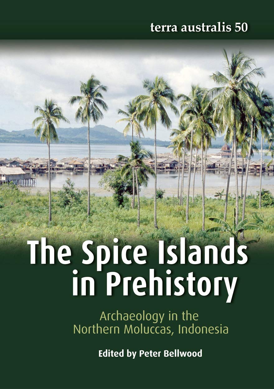 The Spice Islands in Prehistory: Archaeology in the Northern Moluccas, Indonesia: 50 (Terra Australis)