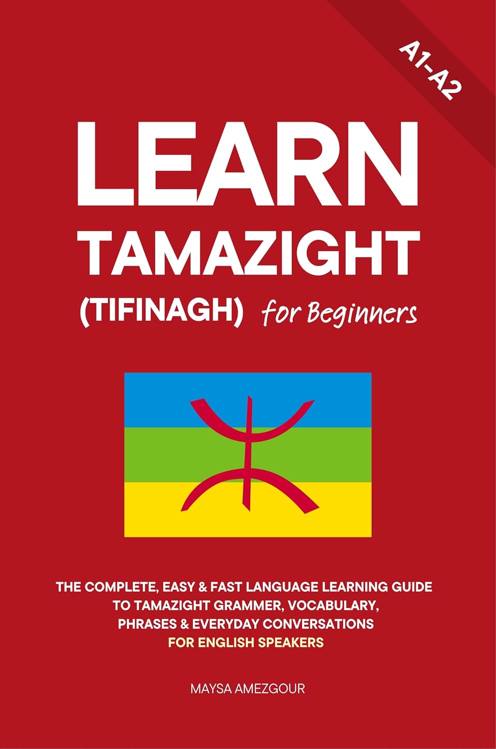 Learn Tamazight (Tifinagh) for Beginners: The Complete, Easy & Fast Language Learning Guide to Tamazight Grammar, Vocabulary, Phrases & Everyday Conversations for English Speakers