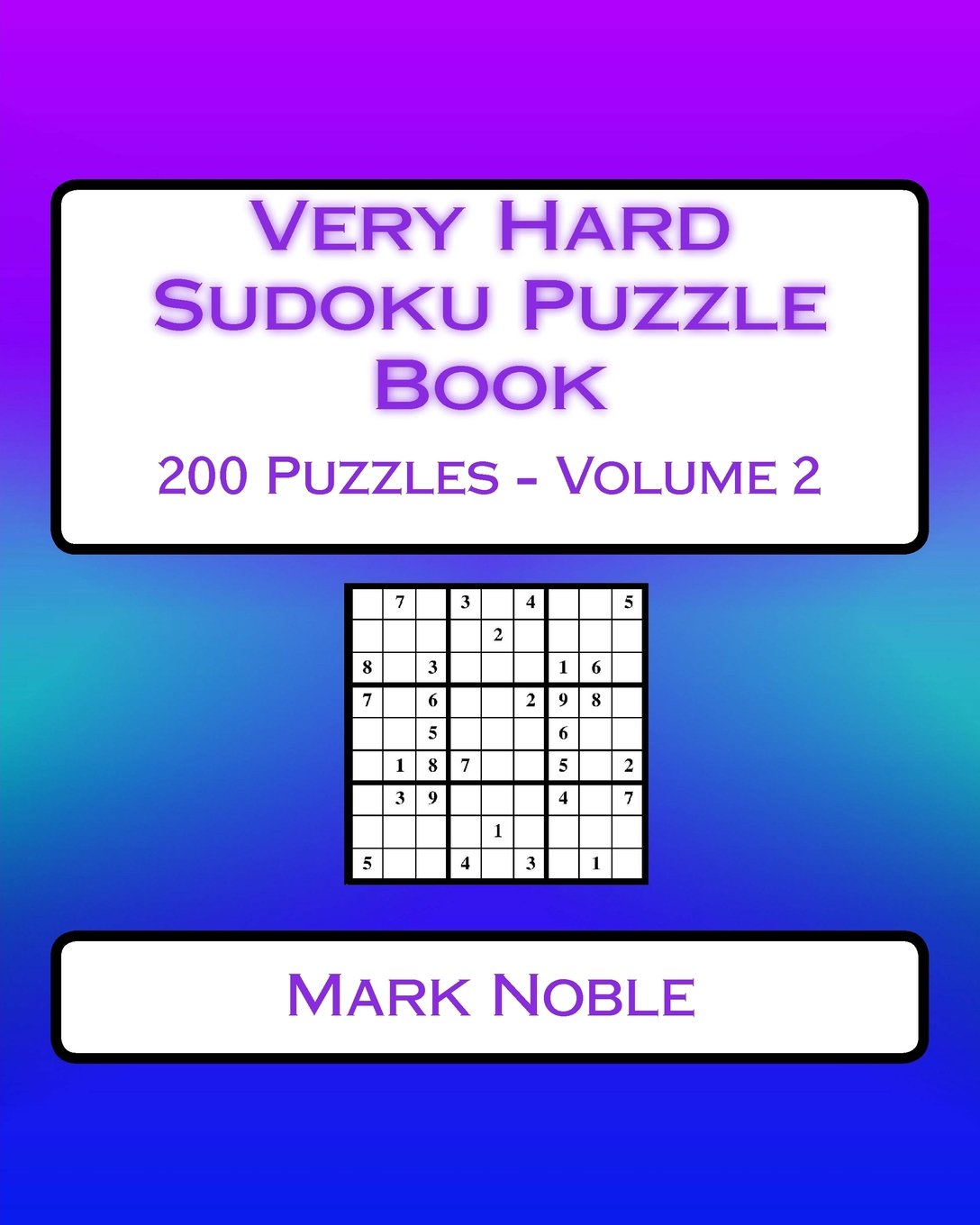 Very Hard Sudoku Puzzle Book Volume 2: Very Hard Sudoku Puzzles For Advanced Players