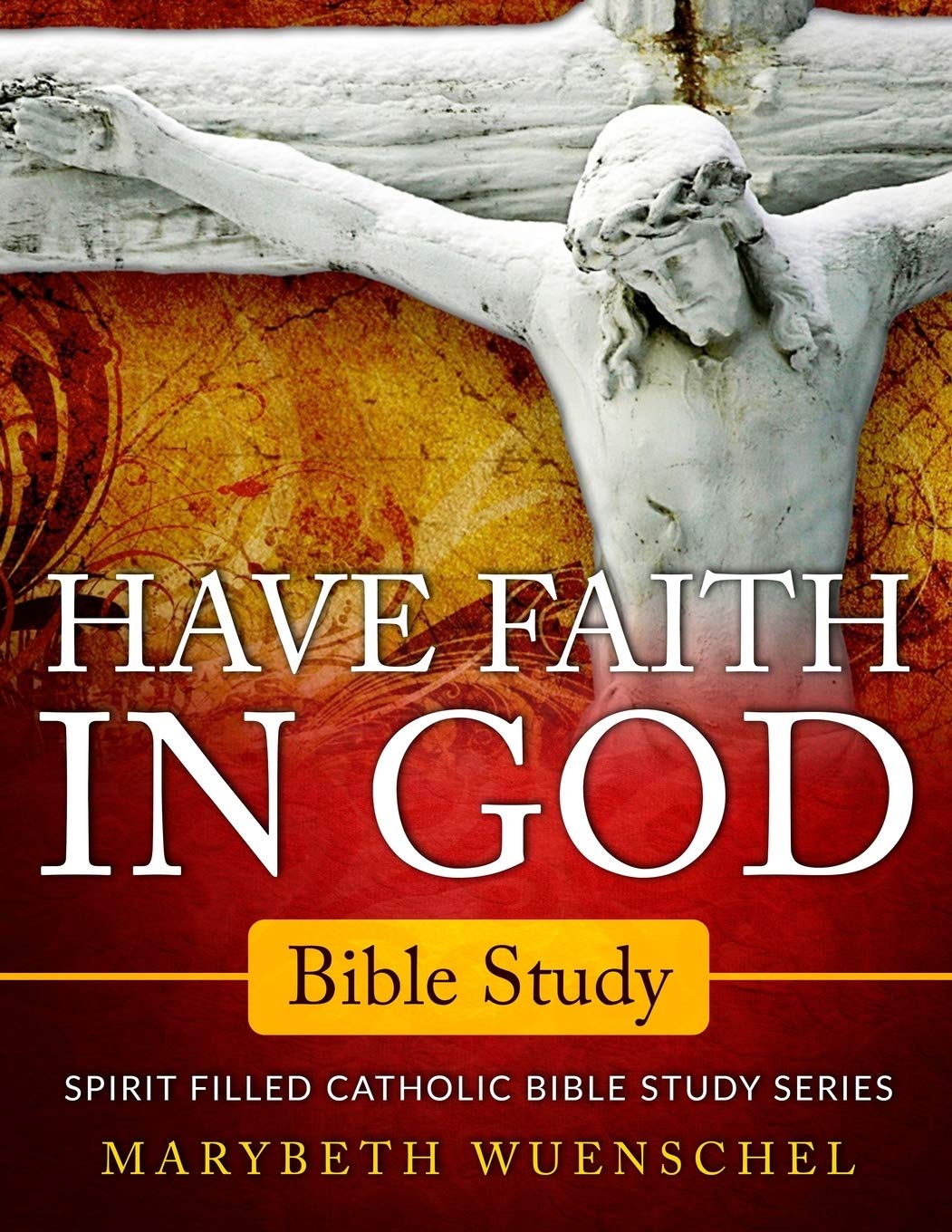 Have Faith in God Bible Study: Spirit Filled Catholic Bible Study Series: 1