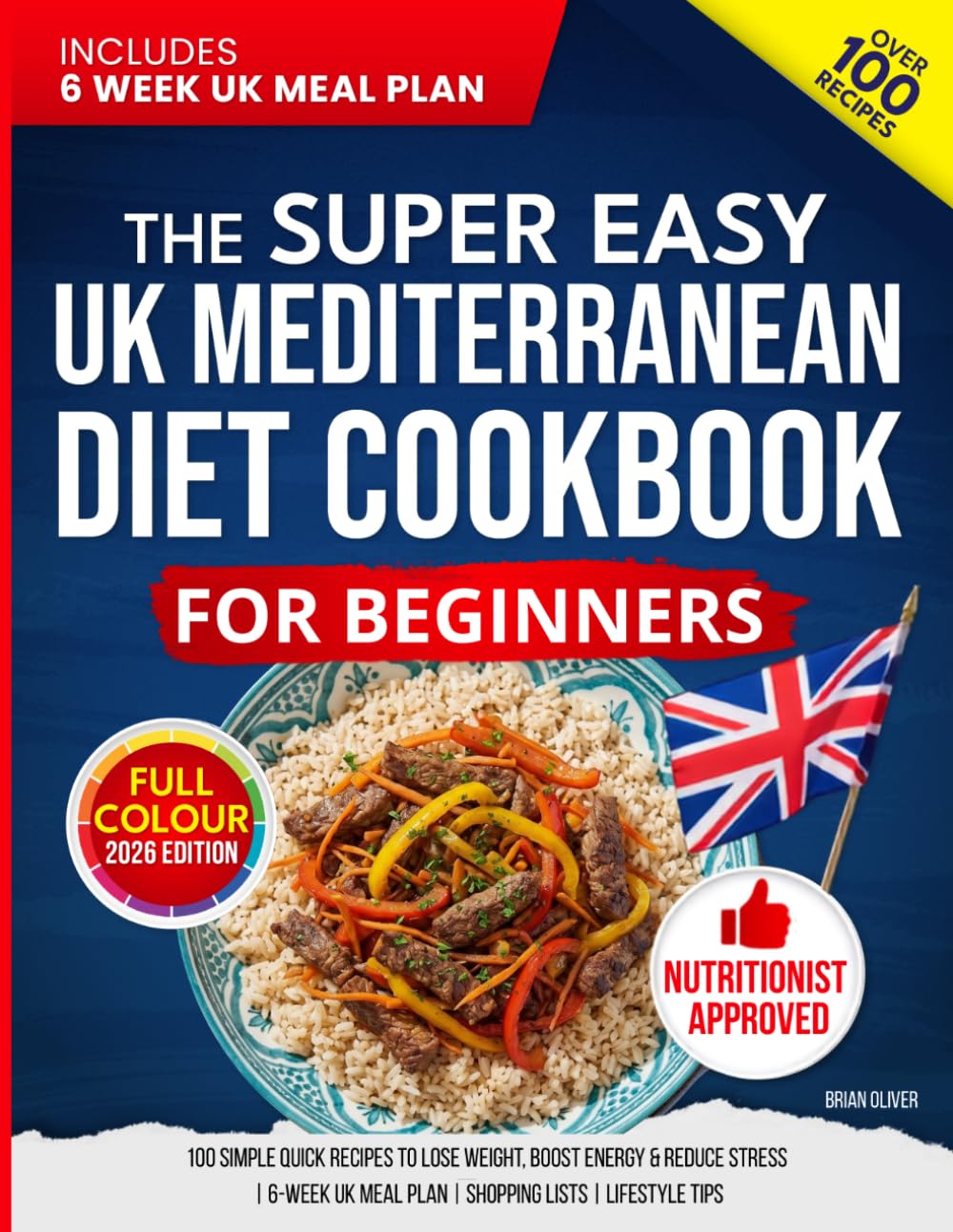 The Super Easy UK Mediterranean Diet Cookbook for Beginners: 100 Simple, Quick Recipes to Lose Weight, Boost Energy & Reduce Stress | 6-Week UK Meal Plan | Shopping Lists | Lifestyle Tips (UK Diet)