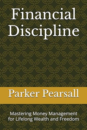 Financial Discipline Mastering Money Management for Lifelong Wealth and Freedom