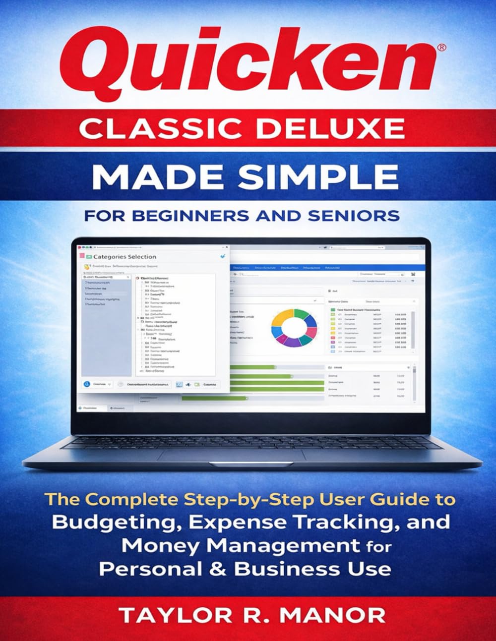 QUICKEN CLASSIC DELUXE MADE SIMPLE FOR BEGINNERS AND SENIORS: The Complete Step-by-Step User Guide to Budgeting, Expense Tracking, and Money Management for Personal & Business Use
