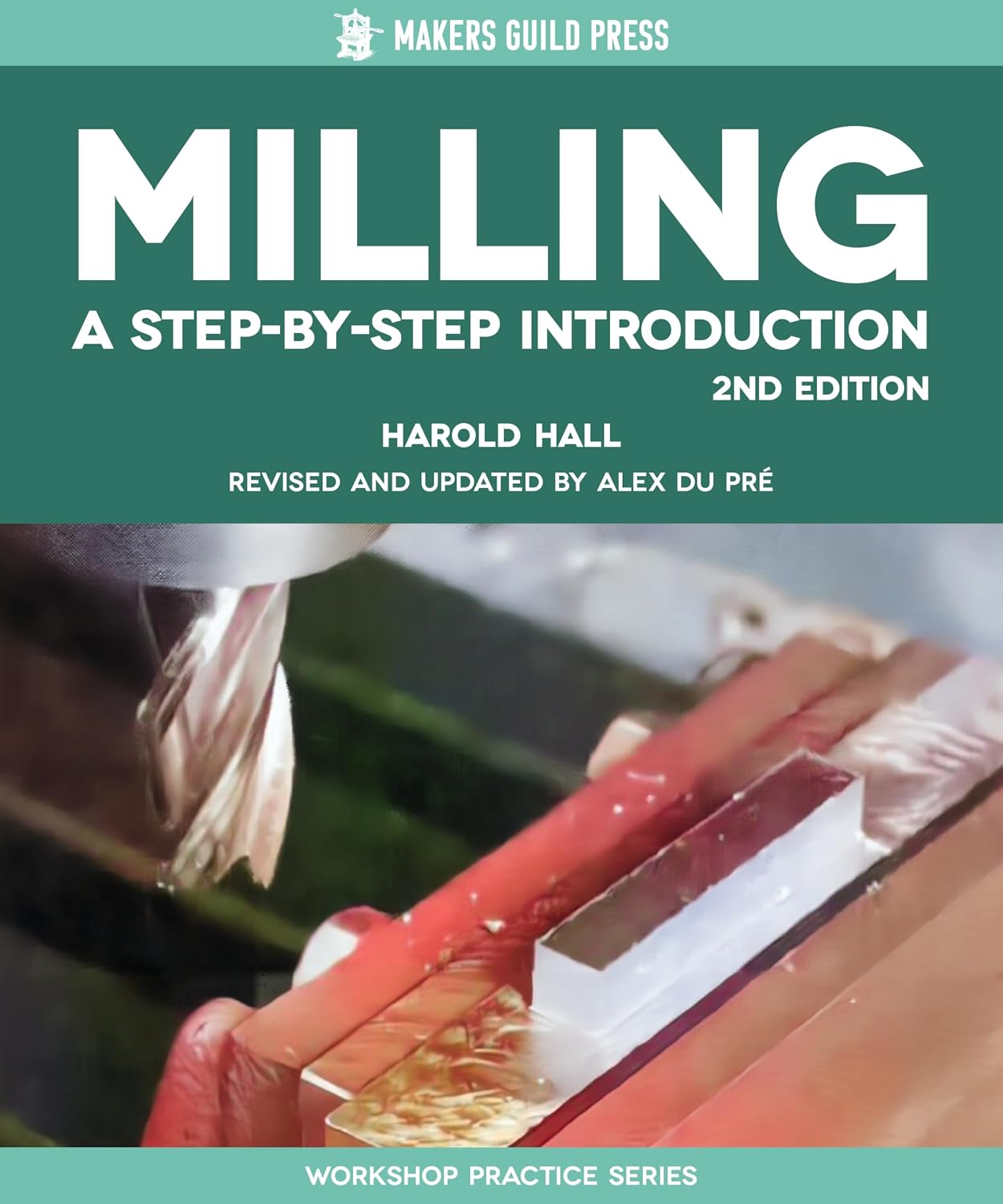 Milling: A Step-by-Step Introduction (Makers Guild Press) Beginner Milling Machine Projects and Machine Tool Techniques for Beginner Metalworkers and Home Machinists (Special Interest Model Books)