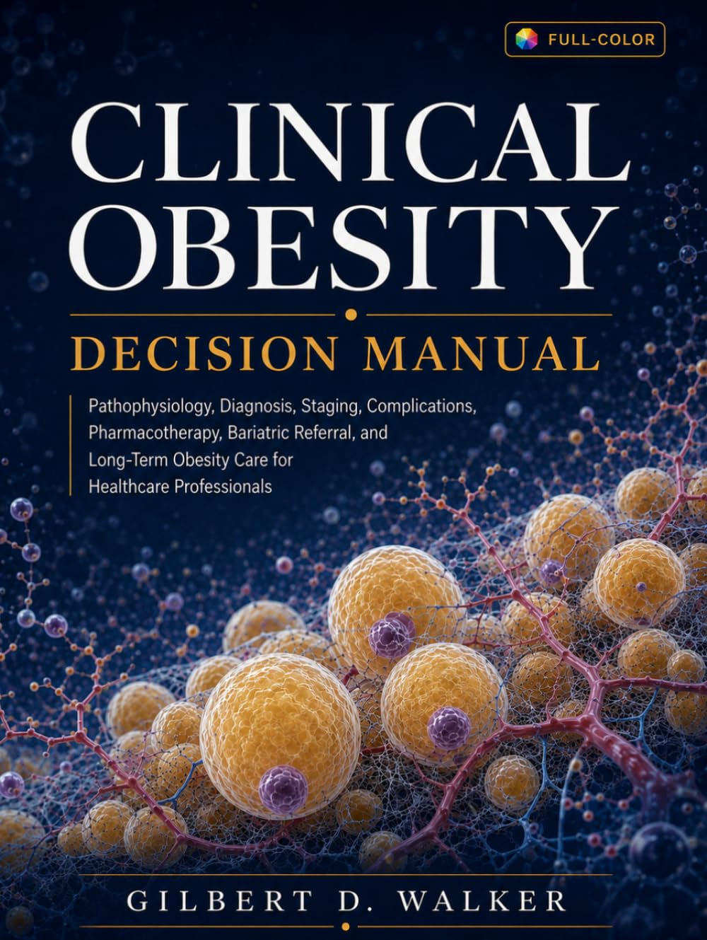 Clinical Obesity Decision Manual: Pathophysiology, Diagnosis, Staging, Complications, Pharmacotherapy, Bariatric Referral, and Long-Term Obesity Care for Healthcare Professionals