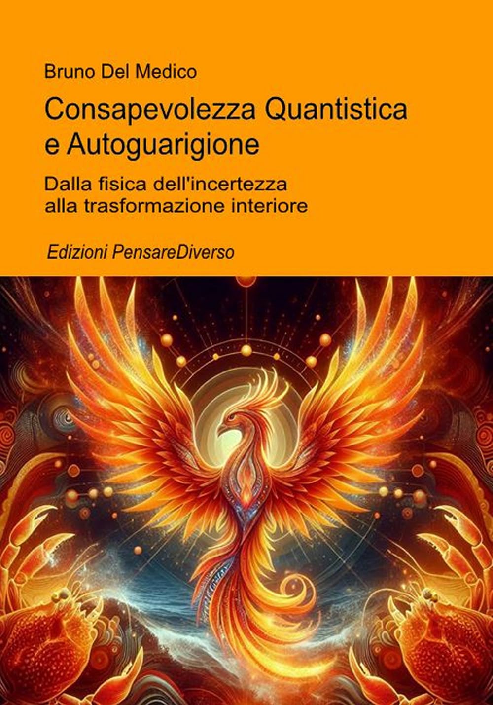 Consapevolezza Quantistica e Autoguarigione: Dalla fisica dell’incertezza alla trasformazione interiore ((ITA) Fisica e metafisica quantistica. Testi di Bruno Del Medico)