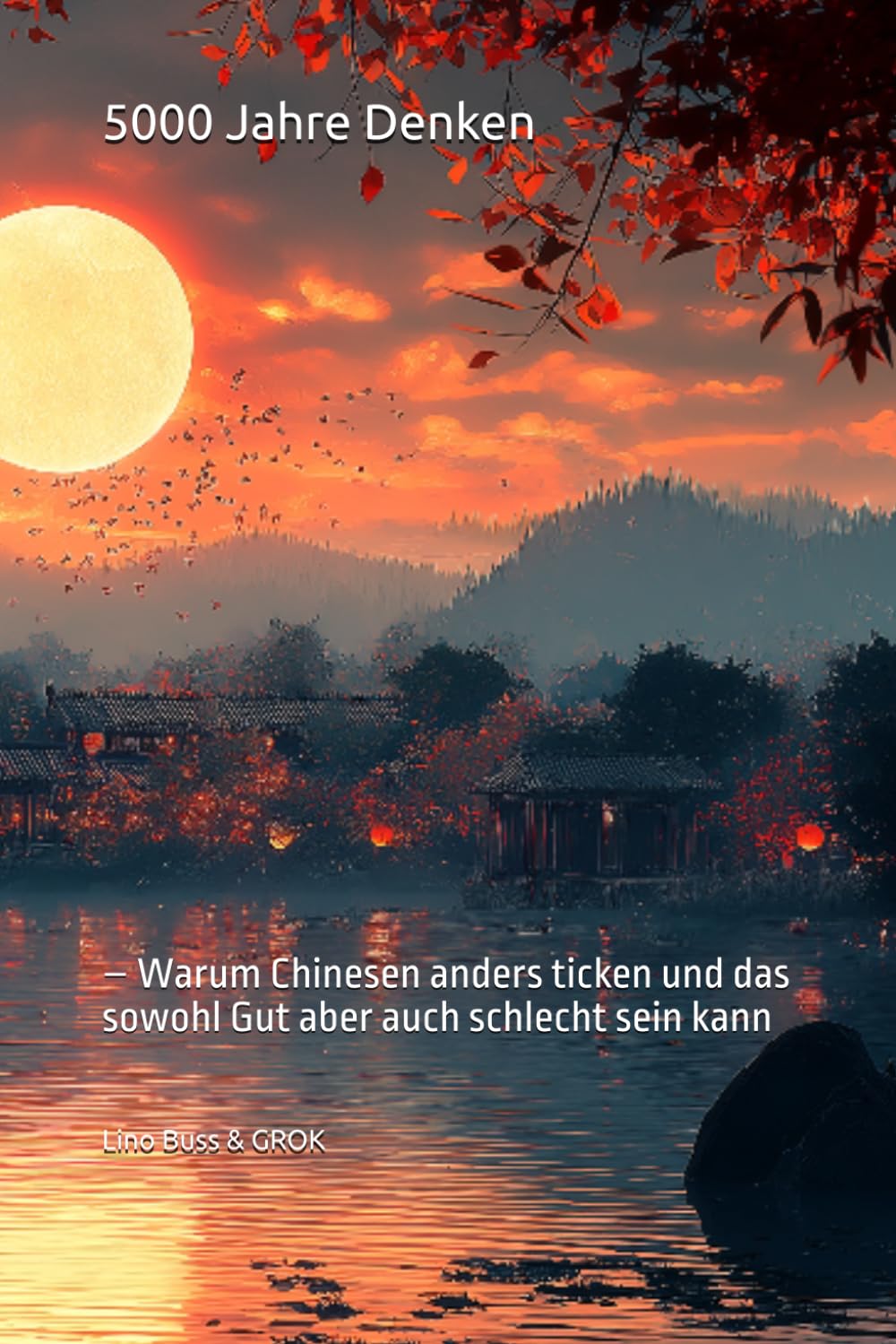 5000 Jahre Denken: – Warum Chinesen anders ticken und das sowohl Gut aber auch schlecht sein kann